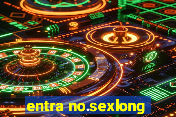 entra no.sexlong